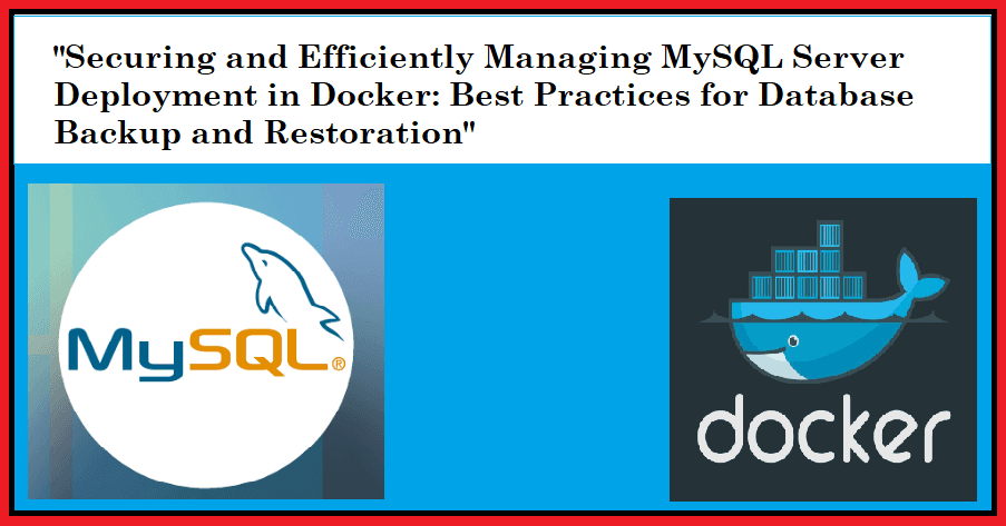 Securing and Efficiently Managing MySQL Server Deployment in Docker: Best Practices for Database Backup and Restoration